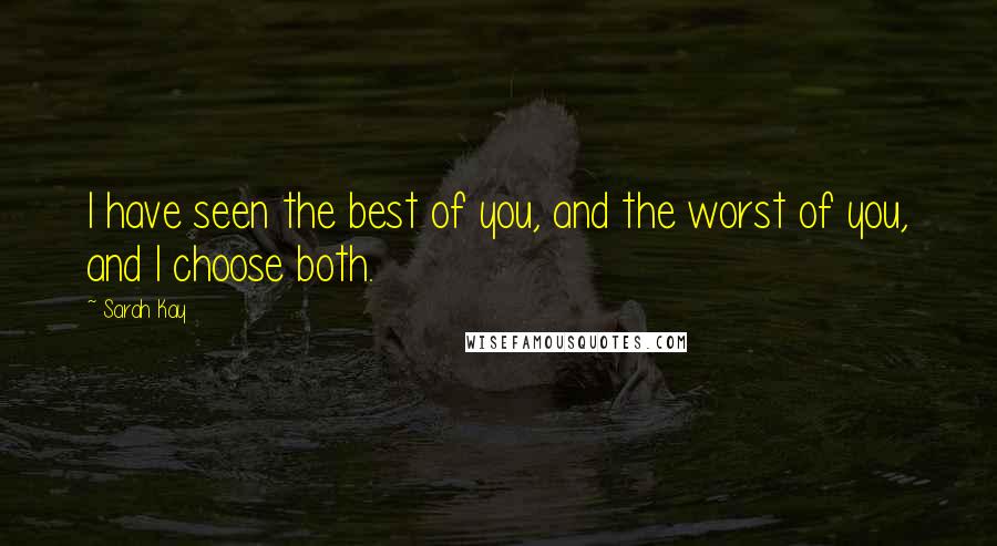 Sarah Kay Quotes: I have seen the best of you, and the worst of you, and I choose both.