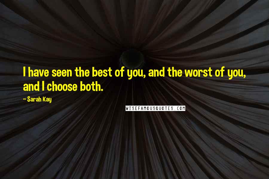 Sarah Kay Quotes: I have seen the best of you, and the worst of you, and I choose both.