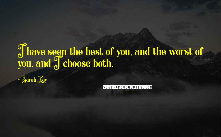 Sarah Kay Quotes: I have seen the best of you, and the worst of you, and I choose both.