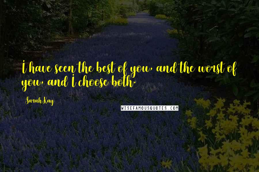 Sarah Kay Quotes: I have seen the best of you, and the worst of you, and I choose both.