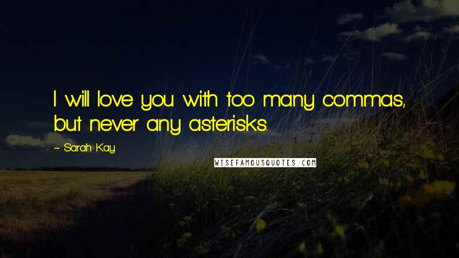 Sarah Kay Quotes: I will love you with too many commas, but never any asterisks.