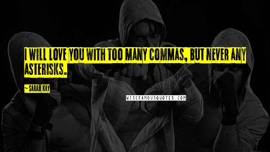 Sarah Kay Quotes: I will love you with too many commas, but never any asterisks.