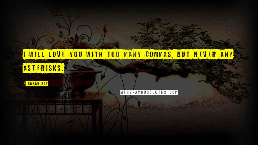 Sarah Kay Quotes: I will love you with too many commas, but never any asterisks.