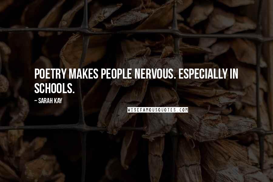 Sarah Kay Quotes: Poetry makes people nervous. Especially in schools.