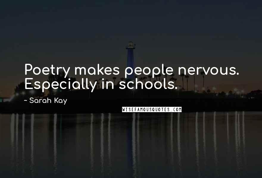 Sarah Kay Quotes: Poetry makes people nervous. Especially in schools.