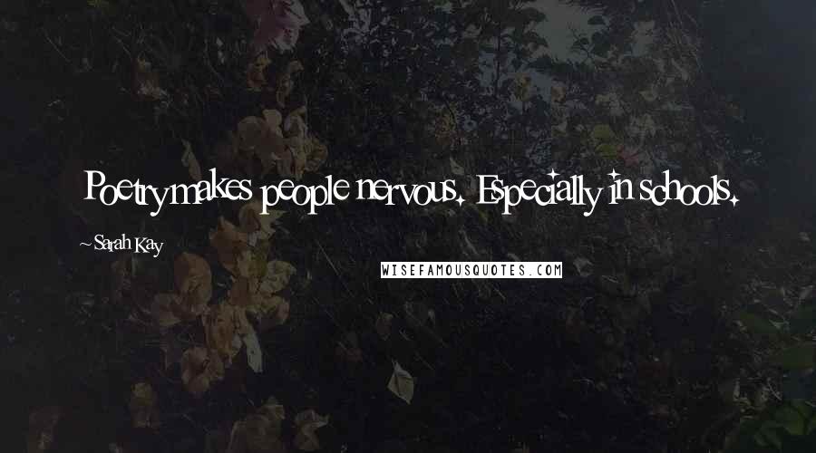 Sarah Kay Quotes: Poetry makes people nervous. Especially in schools.