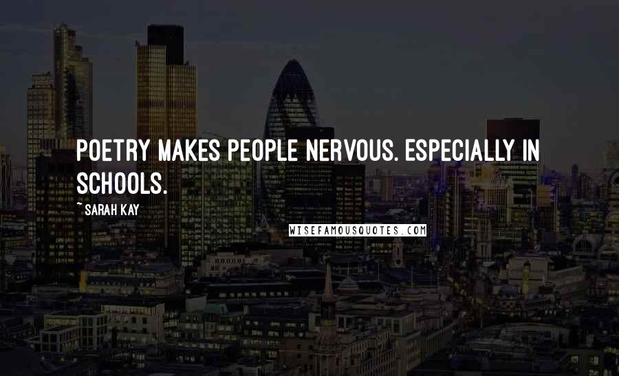 Sarah Kay Quotes: Poetry makes people nervous. Especially in schools.