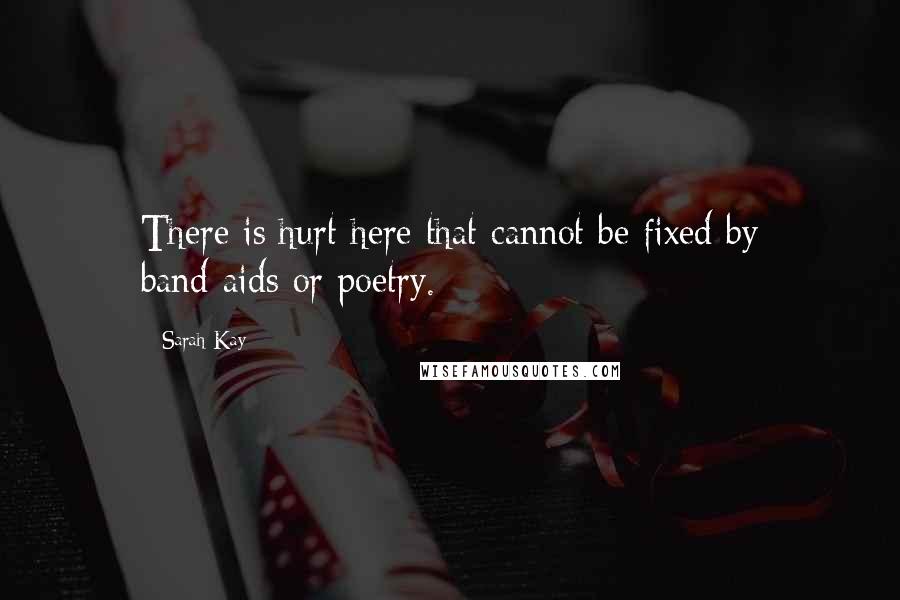 Sarah Kay Quotes: There is hurt here that cannot be fixed by band-aids or poetry.