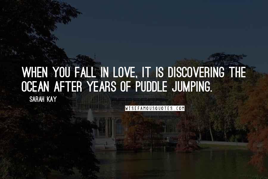 Sarah Kay Quotes: When you fall in love, it is discovering the ocean after years of puddle jumping.