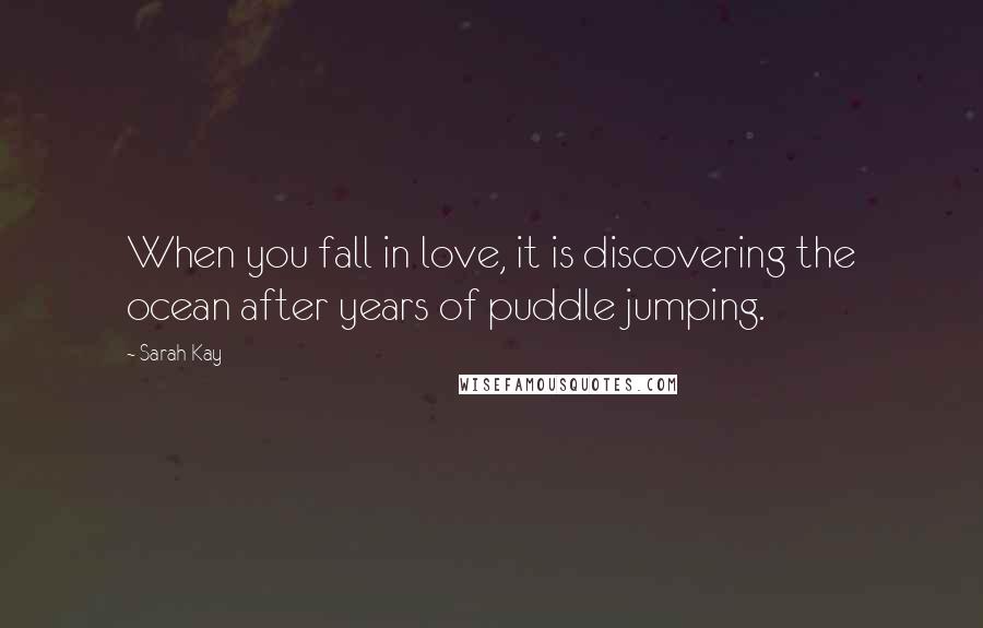 Sarah Kay Quotes: When you fall in love, it is discovering the ocean after years of puddle jumping.