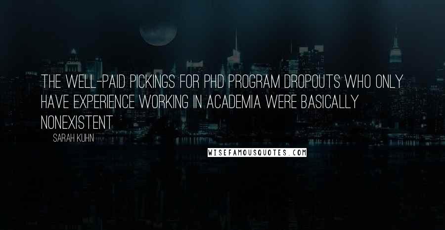 Sarah Kuhn Quotes: the well-paid pickings for PhD Program Dropouts Who Only Have Experience Working in Academia were basically nonexistent