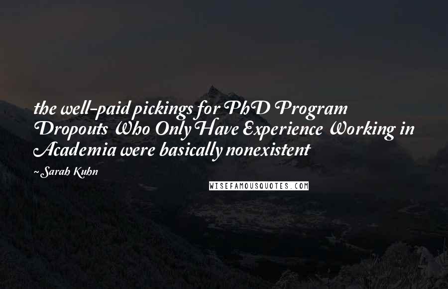 Sarah Kuhn Quotes: the well-paid pickings for PhD Program Dropouts Who Only Have Experience Working in Academia were basically nonexistent