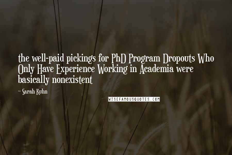 Sarah Kuhn Quotes: the well-paid pickings for PhD Program Dropouts Who Only Have Experience Working in Academia were basically nonexistent