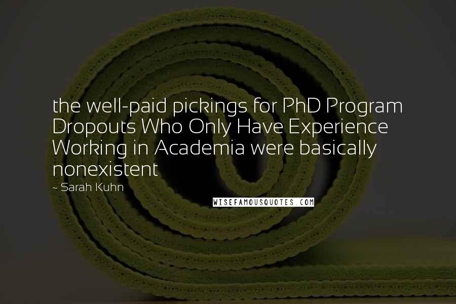 Sarah Kuhn Quotes: the well-paid pickings for PhD Program Dropouts Who Only Have Experience Working in Academia were basically nonexistent