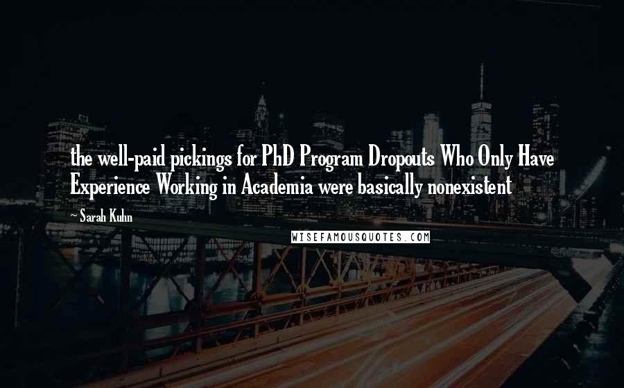 Sarah Kuhn Quotes: the well-paid pickings for PhD Program Dropouts Who Only Have Experience Working in Academia were basically nonexistent