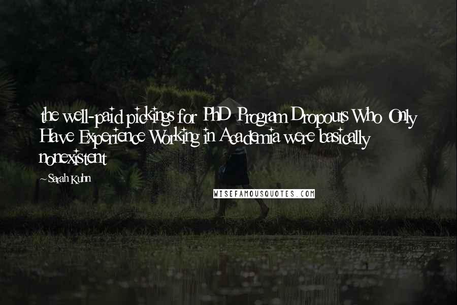 Sarah Kuhn Quotes: the well-paid pickings for PhD Program Dropouts Who Only Have Experience Working in Academia were basically nonexistent