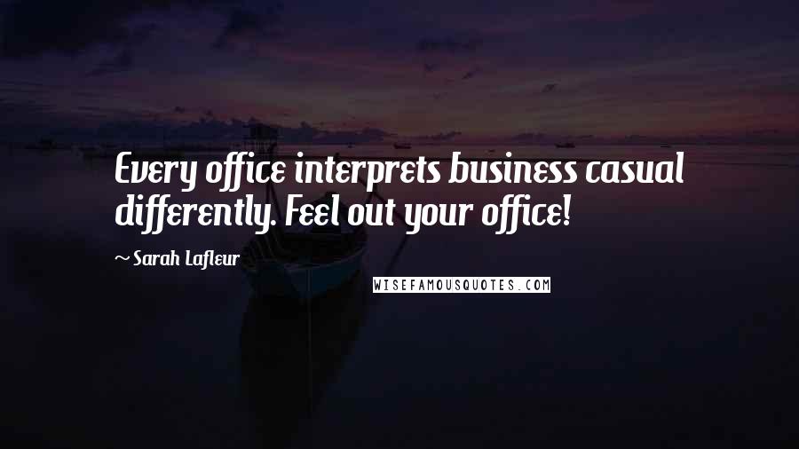 Sarah Lafleur Quotes: Every office interprets business casual differently. Feel out your office!