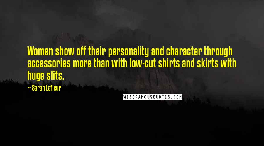 Sarah Lafleur Quotes: Women show off their personality and character through accessories more than with low-cut shirts and skirts with huge slits.