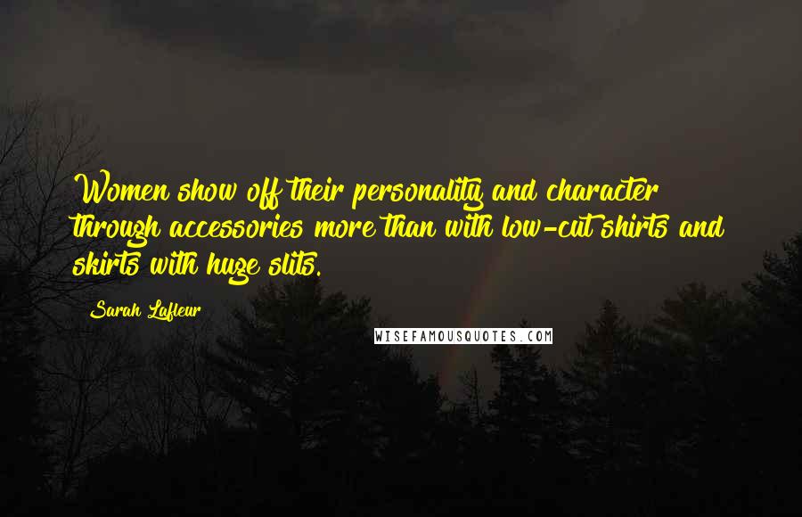 Sarah Lafleur Quotes: Women show off their personality and character through accessories more than with low-cut shirts and skirts with huge slits.