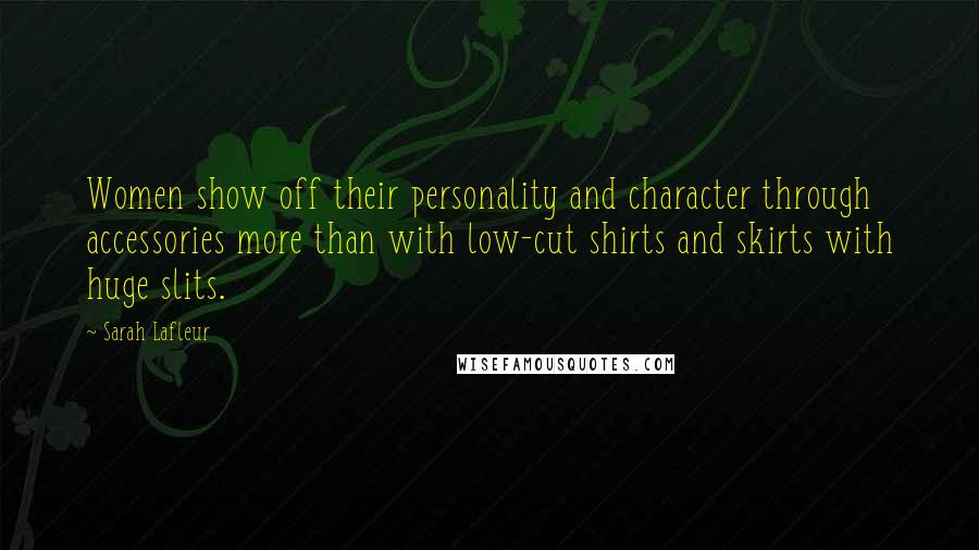 Sarah Lafleur Quotes: Women show off their personality and character through accessories more than with low-cut shirts and skirts with huge slits.