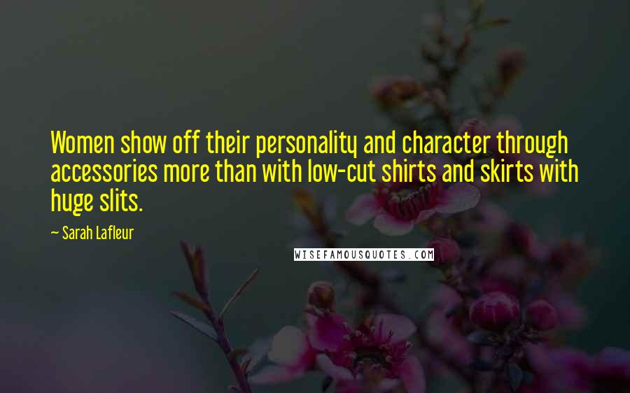 Sarah Lafleur Quotes: Women show off their personality and character through accessories more than with low-cut shirts and skirts with huge slits.