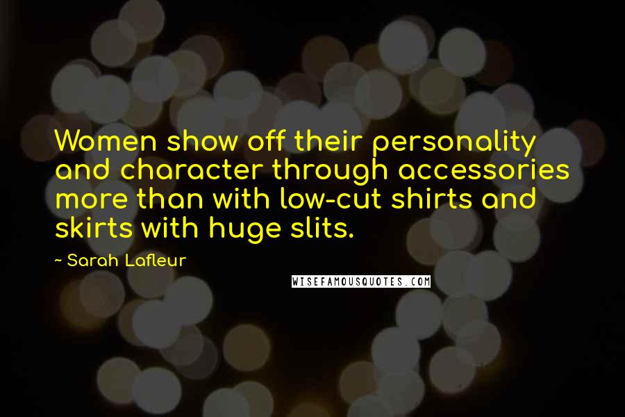 Sarah Lafleur Quotes: Women show off their personality and character through accessories more than with low-cut shirts and skirts with huge slits.