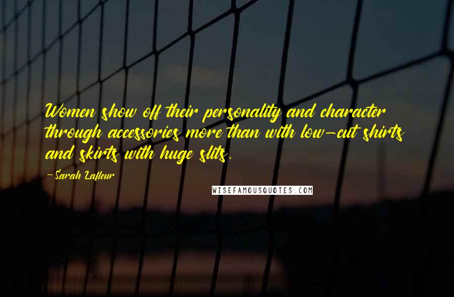 Sarah Lafleur Quotes: Women show off their personality and character through accessories more than with low-cut shirts and skirts with huge slits.