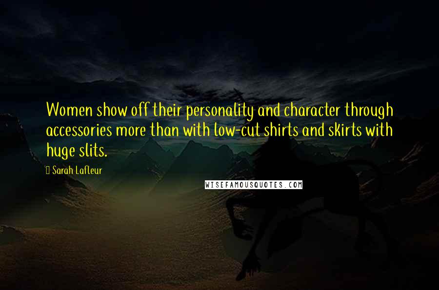 Sarah Lafleur Quotes: Women show off their personality and character through accessories more than with low-cut shirts and skirts with huge slits.