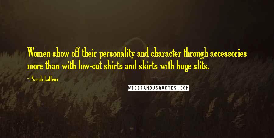 Sarah Lafleur Quotes: Women show off their personality and character through accessories more than with low-cut shirts and skirts with huge slits.