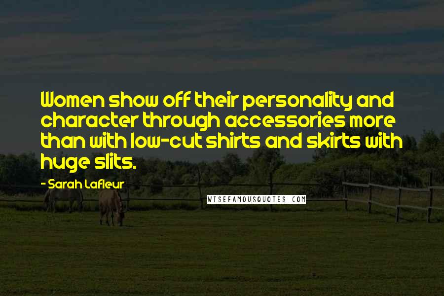 Sarah Lafleur Quotes: Women show off their personality and character through accessories more than with low-cut shirts and skirts with huge slits.