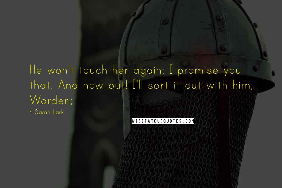 Sarah Lark Quotes: He won't touch her again; I promise you that. And now out! I'll sort it out with him, Warden;