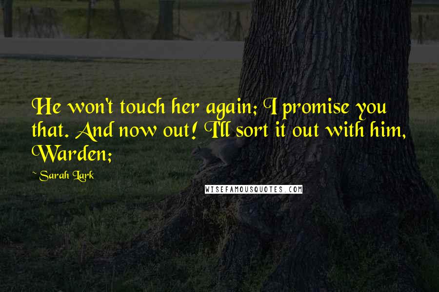 Sarah Lark Quotes: He won't touch her again; I promise you that. And now out! I'll sort it out with him, Warden;
