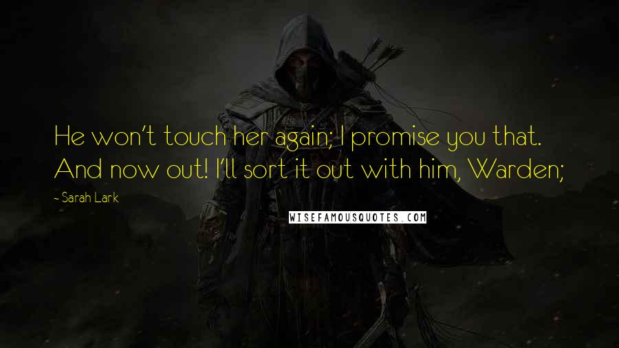 Sarah Lark Quotes: He won't touch her again; I promise you that. And now out! I'll sort it out with him, Warden;