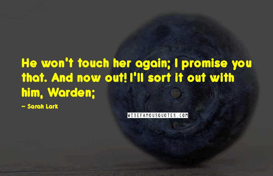 Sarah Lark Quotes: He won't touch her again; I promise you that. And now out! I'll sort it out with him, Warden;