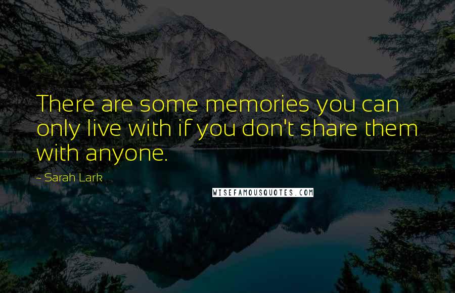 Sarah Lark Quotes: There are some memories you can only live with if you don't share them with anyone.