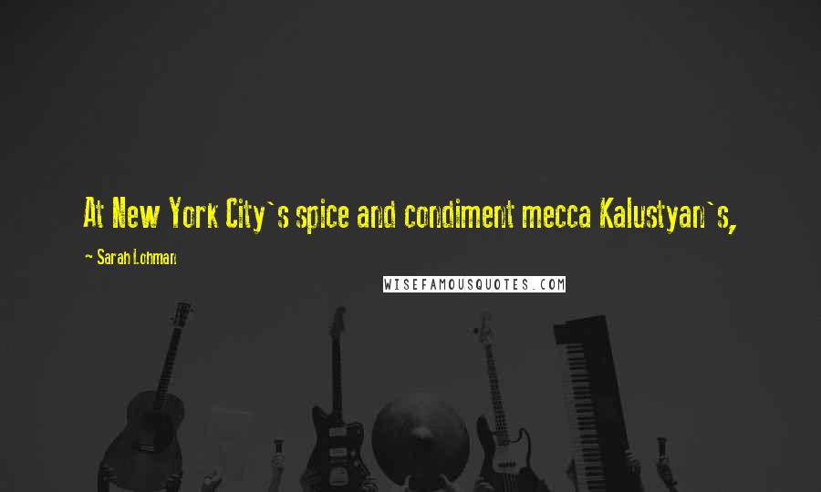 Sarah Lohman Quotes: At New York City's spice and condiment mecca Kalustyan's,