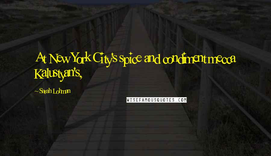 Sarah Lohman Quotes: At New York City's spice and condiment mecca Kalustyan's,
