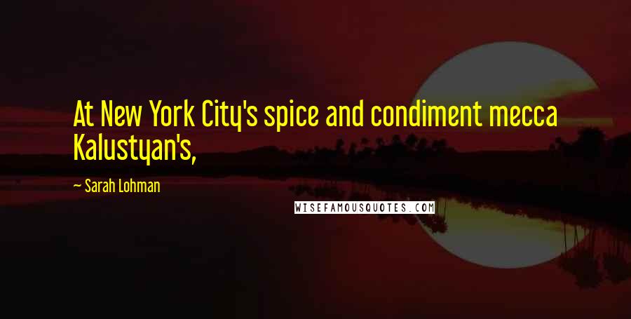 Sarah Lohman Quotes: At New York City's spice and condiment mecca Kalustyan's,