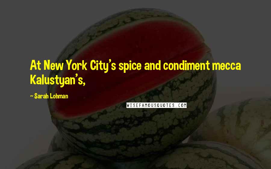 Sarah Lohman Quotes: At New York City's spice and condiment mecca Kalustyan's,