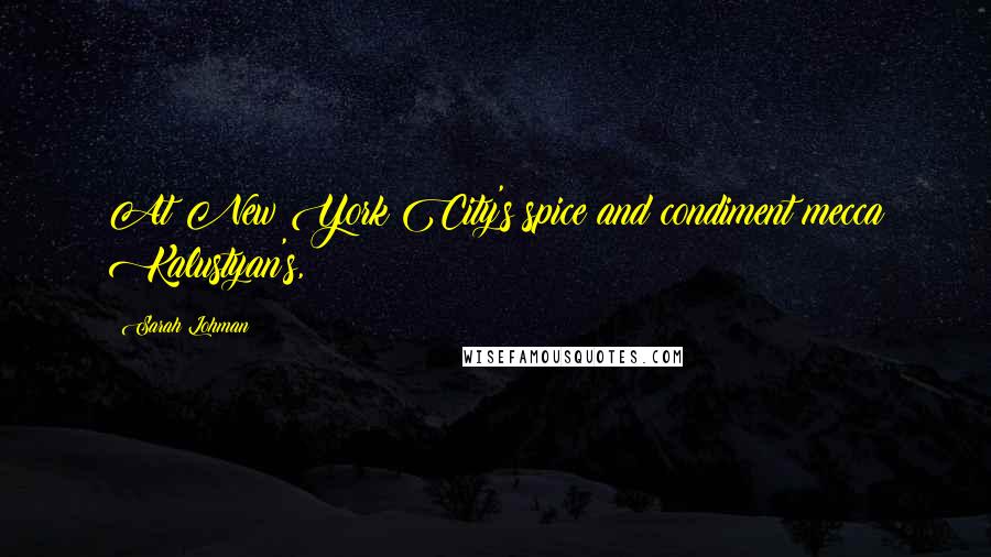 Sarah Lohman Quotes: At New York City's spice and condiment mecca Kalustyan's,