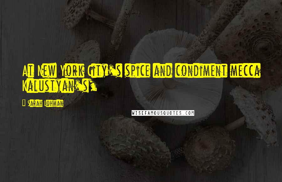 Sarah Lohman Quotes: At New York City's spice and condiment mecca Kalustyan's,