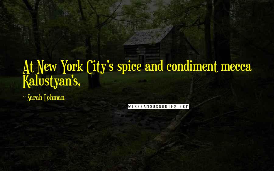 Sarah Lohman Quotes: At New York City's spice and condiment mecca Kalustyan's,