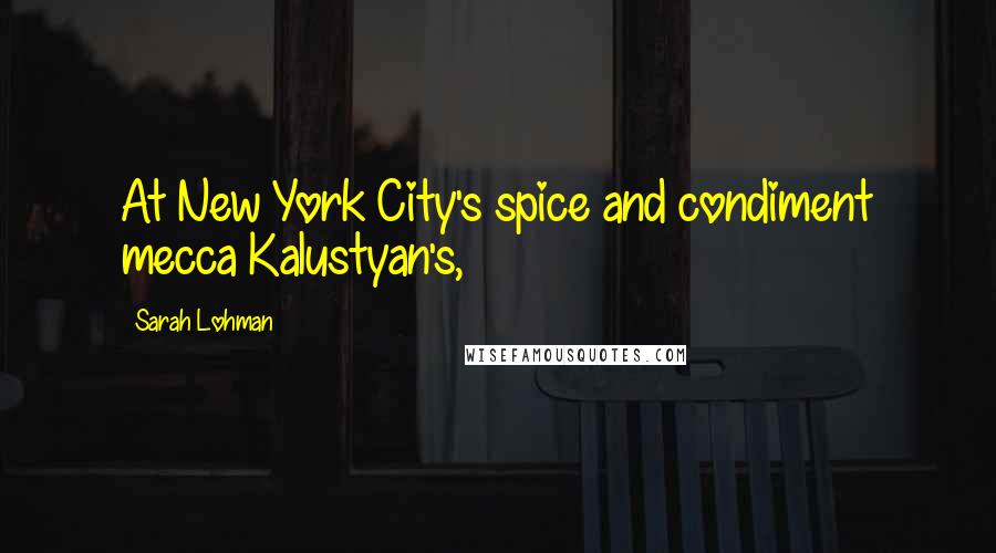 Sarah Lohman Quotes: At New York City's spice and condiment mecca Kalustyan's,