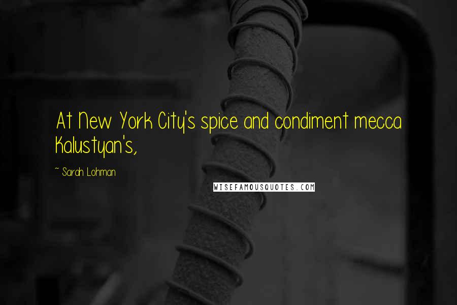 Sarah Lohman Quotes: At New York City's spice and condiment mecca Kalustyan's,