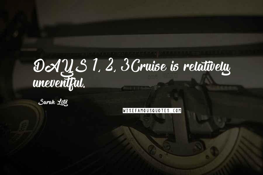 Sarah Lotz Quotes: DAYS 1, 2, 3Cruise is relatively uneventful.