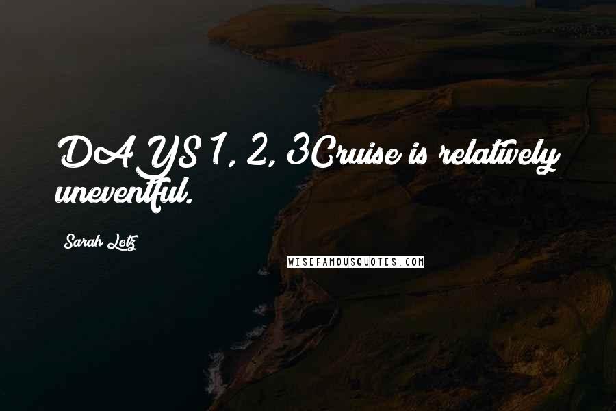 Sarah Lotz Quotes: DAYS 1, 2, 3Cruise is relatively uneventful.