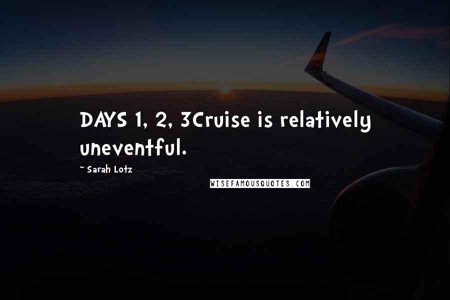 Sarah Lotz Quotes: DAYS 1, 2, 3Cruise is relatively uneventful.