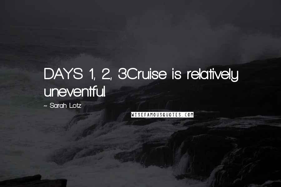 Sarah Lotz Quotes: DAYS 1, 2, 3Cruise is relatively uneventful.