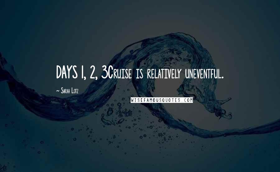 Sarah Lotz Quotes: DAYS 1, 2, 3Cruise is relatively uneventful.
