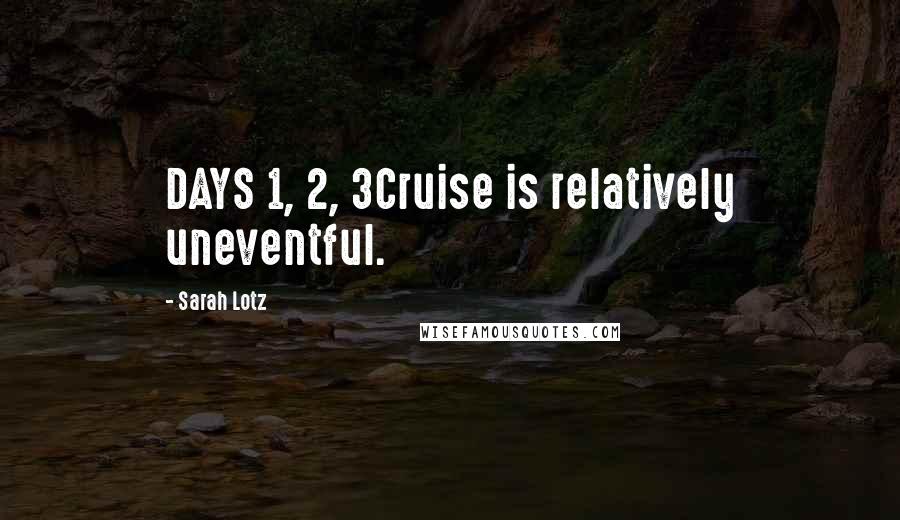 Sarah Lotz Quotes: DAYS 1, 2, 3Cruise is relatively uneventful.